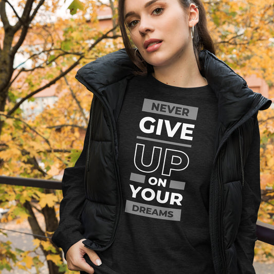 Never Give Up On Yuor Dreams Long Sleev Shirt